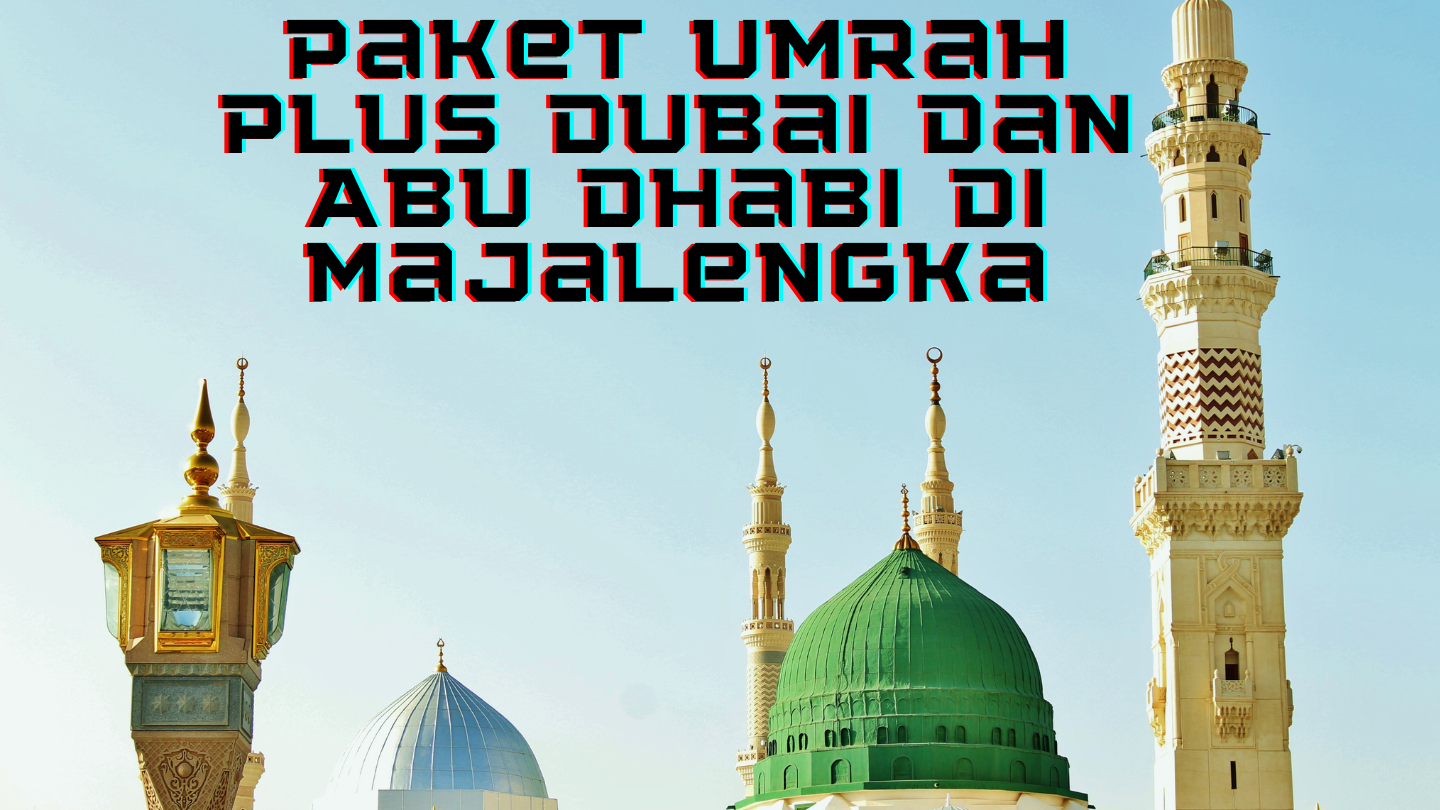 Paket Umrah Plus Dubai Dan Abu Dhabi Di Majalengka - MOZA Trans